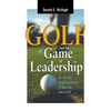 The Golf and the Game of Leadership: An 18-Hole Guide for Success in Business and in Life - Paperback