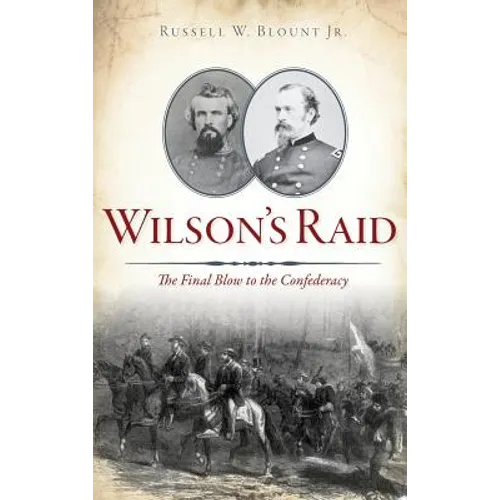 Wilson's Raid: The Final Blow to the Confederacy - Hardcover