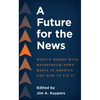 A Future for the News: What's Wrong with Mainstream News Media in America and How to Fix It - Paperback