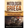 Mitología Griega: Fascinantes Mitos de Dioses, Diosas, Monstruos Y Héroes Griegos - Paperback