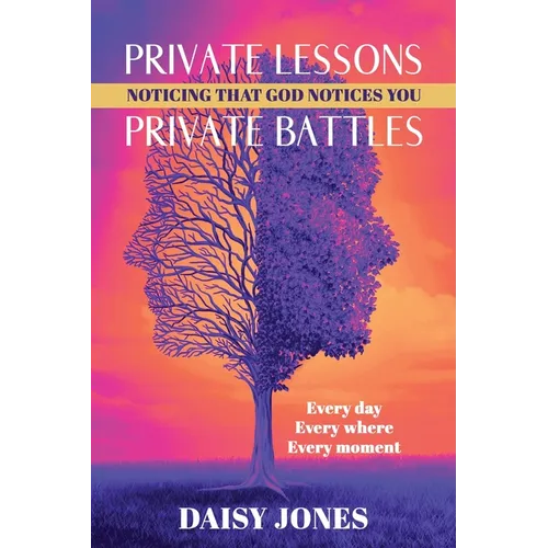 Private Lessons. Private Battles. Noticing that God Notices You: Every day, Everywhere, Every moment - Paperback
