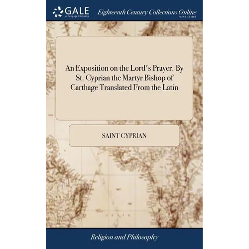 An Exposition on the Lord's Prayer. By St. Cyprian the Martyr Bishop of Carthage Translated From the Latin - Hardcover