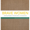 Brave Women: Building Bridges to Transformation, a Compendium - Hardcover