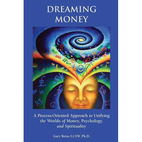 Dreaming Money: A Process-Oreinted Approach to Unifying the Worlds of Money, Psychology, and Spirituality - Paperback