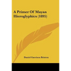 A Primer Of Mayan Hieroglyphics (1895) - Paperback