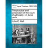 The Practice and Jurisdiction of the Court of Admiralty: In Three Parts. - Paperback