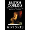 British Goblins: Welsh Folklore, Fairy Mythology, Legends and Traditions by Wilt Sikes, Fiction, Fairy Tales, Folk Tales, Legends & Mythology - Paperback