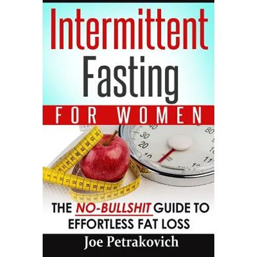Intermittent Fasting For Women: The No-Bullshit Guide To Effortless Fat Loss - Paperback