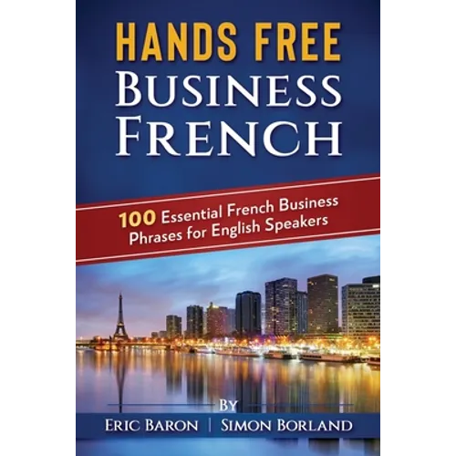 Hands Free Business French: 100 Essential French Business Phrases for English Speakers - Paperback