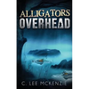 Alligators Overhead: The Adventures of Pete and Weasel Book 1 - Paperback