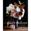 The Fine Art of Paper Flowers: A Guide to Making Beautiful and Lifelike Botanicals - Hardcover