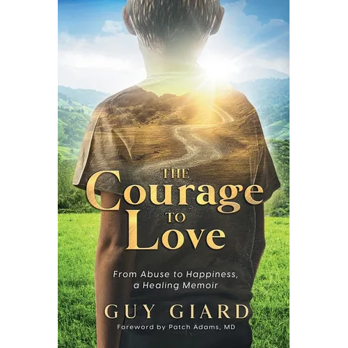 The Courage To Love, From Abuse to Happiness, a Healing Memoir - Paperback