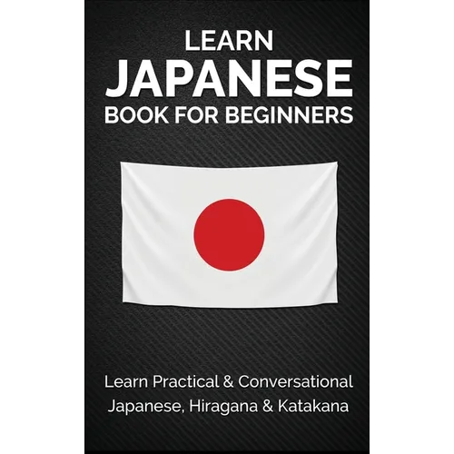 Learn Japanese Book for Beginners: Learn Practical & Conversational Japanese, Hiragana & Katakana - Hardcover