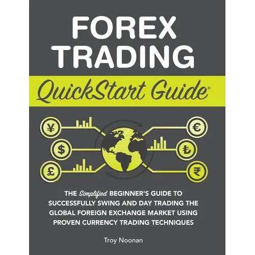 Forex Trading QuickStart Guide: The Simplified Beginner's Guide to Successfully Swing and Day Trading the Global Foreign Exchange Market Using Proven - Hardcover