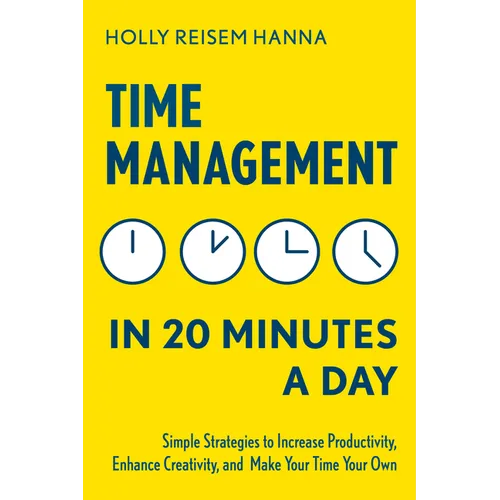 Time Management in 20 Minutes a Day: Simple Strategies to Increase Productivity, Enhance Creativity, and Make Your Time Your Own - Paperback
