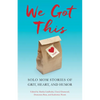 We Got This: Solo Mom Stories of Grit, Heart, and Humor - Paperback