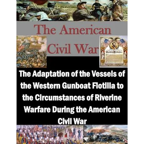 The Adaptation of the Vessels of the Western Gunboat Flotilla to the Circumstances of Riverine Warfare During the American Civil War - Paperback