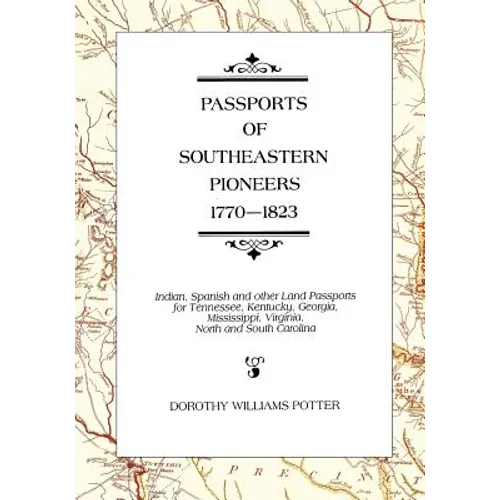 Passports of Southeastern Pioneers, 1770-1823: Indian, Spanish and Other Land Passports for Tennessee, Kentucky, Georgia, Mississippi, Virginia, North - Paperback