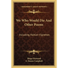We Who Would Die And Other Poems: Including Haitian Vignettes - Paperback