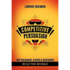 Competitive Persuasion: Why Dealmakers, Closers and Negotiators Rule the World - Paperback