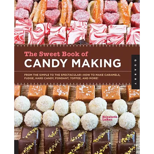 The Sweet Book of Candy Making: From the Simple to the Spectacular-How to Make Caramels, Fudge, Hard Candy, Fondant, Toffee, and More! - Paperback