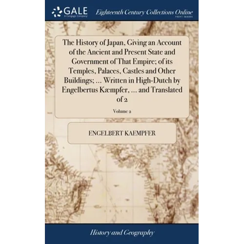The History of Japan, Giving an Account of the Ancient and Present State and Government of That Empire; of its Temples, Palaces, Castles and Other Bui - Hardcover