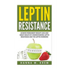 Leptin Resistance: Achieve Permanent Weight Loss and Great Health By Understanding Leptin Resistance and the Leptin Hormone - Paperback