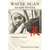 Wayne Ngan, Island Potter: A Portrait by a Friend - Paperback