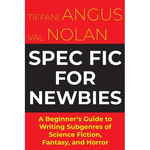 Spec Fic For Newbies Vol 1: A Beginner's Guide to Writing Subgenres of Science Fiction, Fantasy, and Horror - Paperback