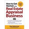 How to Get Started in the Real Estate Appraisal Business - Paperback