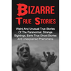 Bizarre True Stories: Weird And Unusual True Stories Of The Paranormal, Strange Sightings, Eerie True Ghost Stories And Unexplained Phenomen - Paperback