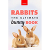 Rabbits The Ultimate Bunny Book: Pet Care Guide, Fun Facts, Photos, Quiz & Puzzle for Ages 8-12 - Paperback