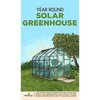 Year Round Solar Greenhouse: Step-By-Step Guide to Design And Build Your Own Passive Solar Greenhouse in as Little as 30 Days Without Drowning in a - Hardcover