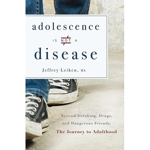 Adolescence Is Not a Disease: Beyond Drinking, Drugs, and Dangerous Friends: The Journey to Adulthood - Paperback