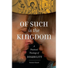 Of Such Is the Kingdom: A Practical Theology of Disability - Paperback