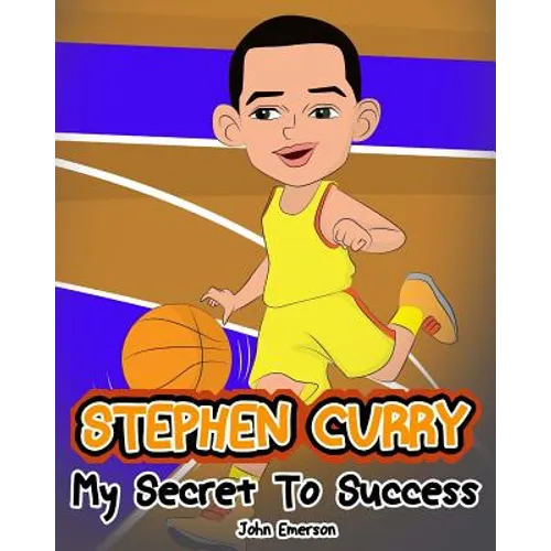 Stephen Curry: My Secret To Success. Children's Illustration Book. Fun, Inspirational and Motivational Life Story of Stephen Curry. L - Paperback