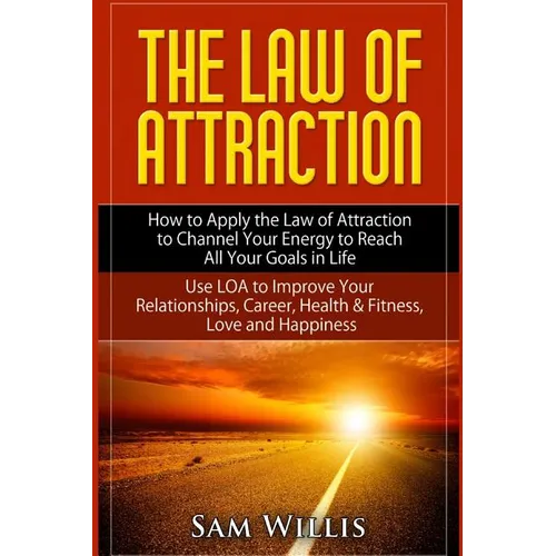 The Law of Attraction: How to Apply the Law of Attraction to Channel Your Energy to Reach All Your Goals in Life: Use LOA to Improve Your Relationship - Paperback