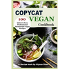 Copycat Vegan Cookbook: 100 Quick and Easy Professional Restaurant Vegan Recipes - Paperback