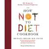 The How Not to Diet Cookbook: 100+ Recipes for Healthy, Permanent Weight Loss - Hardcover