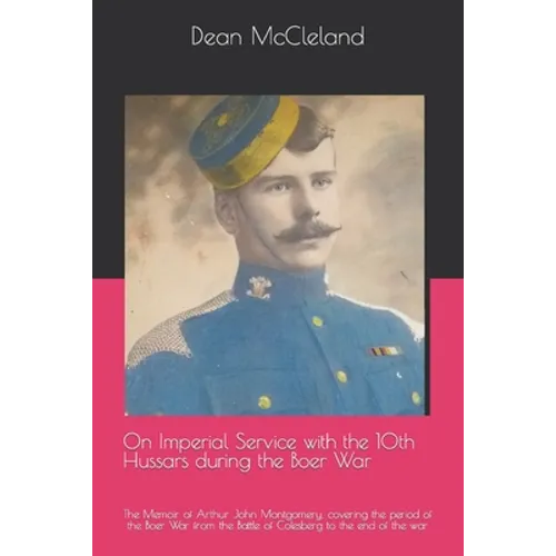 On Imperial Service with the 10th Hussars during the Boer War: The Memoir of Arthur John Montgomery, covering the period of the Boer War from the Batt - Paperback