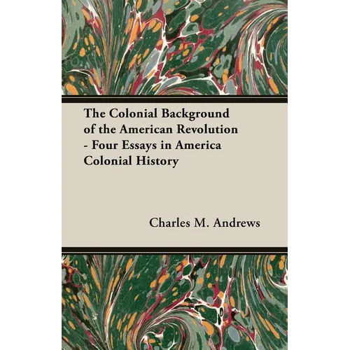 The Colonial Background of the American Revolution - Four Essays in America Colonial History - Paperback