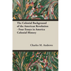 The Colonial Background of the American Revolution - Four Essays in America Colonial History - Paperback