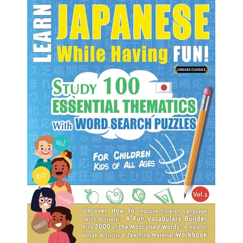 Learn Japanese While Having Fun! - For Children: KIDS OF ALL AGES - STUDY 100 ESSENTIAL THEMATICS WITH WORD SEARCH PUZZLES - VOL.1 - Uncover How to Im - Paperback