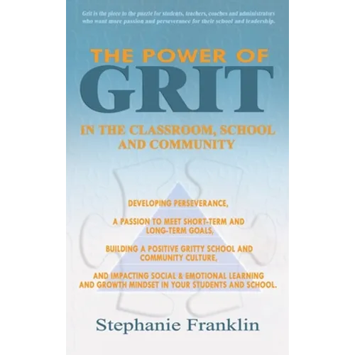 The Power of Grit in the Classroom, School and Community: Developing Perseverance, a Passion to Meet Short-Term and Long-Term Goals, Building a Positi - Hardcover