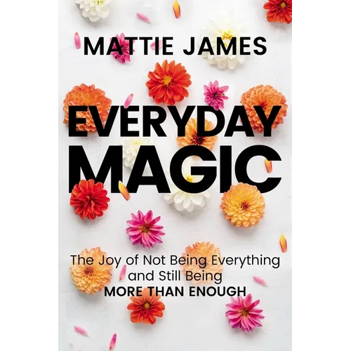 Everyday Magic: The Joy of Not Being Everything and Still Being More Than Enough - Hardcover