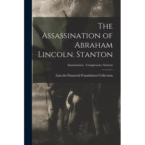 The Assassination of Abraham Lincoln. Stanton; Assassination - Conspiracies: Stanton - Paperback