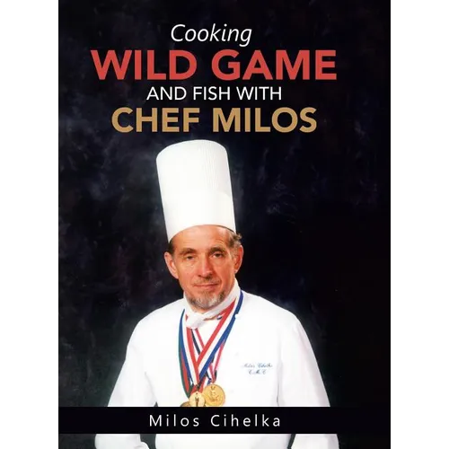 Cooking Wild Game and Fish with Chef Milos - Hardcover