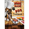 Homemade Dog Cookbook Easy and Delicious Pet Treat Recipes From Your Kitchen - Paperback