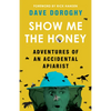 Show Me the Honey: Adventures of an Accidental Apiarist - Paperback