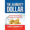 The Almighty Dollar: A Psychiatrist Looks At Money - Paperback